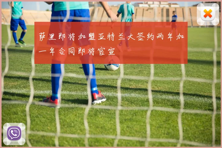 萨里即将加盟亚特兰大签约两年加一年合同即将官宣