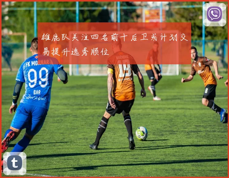 雄鹿队关注四名前十后卫或计划交易提升选秀顺位